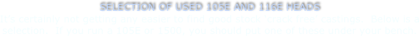 SELECTION OF USED 105E AND 116E HEADS
It’s certainly not getting any easier to find good stock ‘crack free’ castings.  Below is a selection.  If you run a 105E or 1500, you should put one of these under your bench.